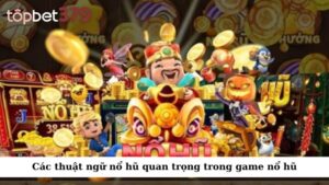 Các thuật ngữ nổ hũ quan trọng trong game nổ hũ