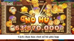 Cách chọn bàn chơi nổ hũ phù hợp