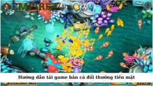 Hướng dẫn tải game bắn cá đổi thưởng tiền mặt