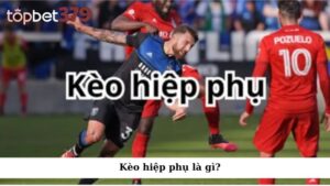 Kèo hiệp phụ là gì?