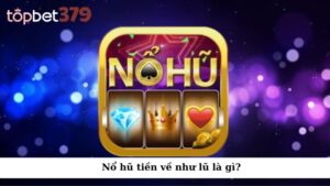 Nổ hũ tiền về như lũ là gì?