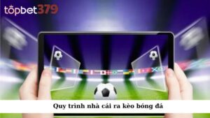 Quy trình nhà cái ra kèo bóng đá