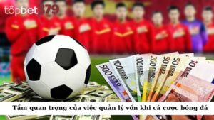 Tầm quan trọng của việc quản lý vốn khi cá cược bóng đá